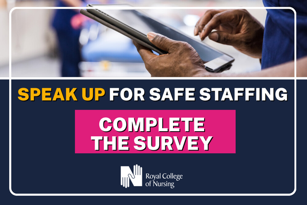 A Royal College of Nursing graphic featuring a person using a tablet in a clinical setting, with the text "Speak up for safe staffing - Complete the survey."