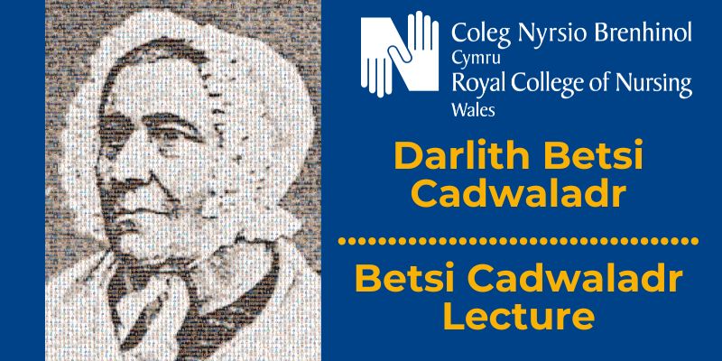 A picture of Welsh nurse, Betsi Cadwaladr, on a blue background with RCN Wales logo in white text, and Betsi Cadwaladr Lecture in orange text, written in both Welsh and English