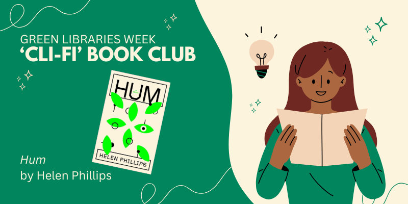 A green and cream promotional image with small stars, and squiggles for a 'Cli-Fi' Book Club during Green Libraries Week. There is a picture of the book cover for 'Hum' by Helen Phillips. On the right side, a digital cartoon woman with brown skin, dark brown hair and a green jumper is reading a book surrounded by small illustrations of a light bulb and stars.