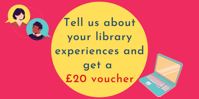 Tell us about your library experiences and get a £20 voucher