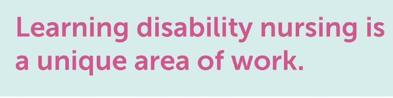 heading text in pink on a pale blue background which reads: Learning disability nursing is a unique area of work. 