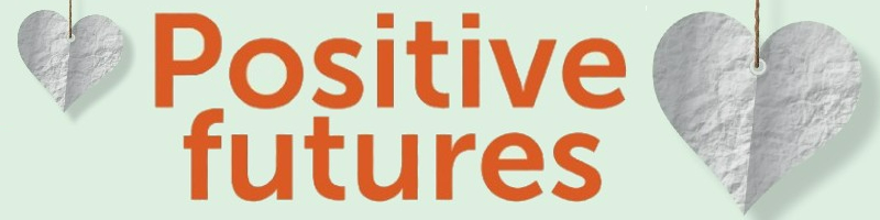 Orange text on a light blue background saying 'Positive Futures' with cut-out hearts on either side