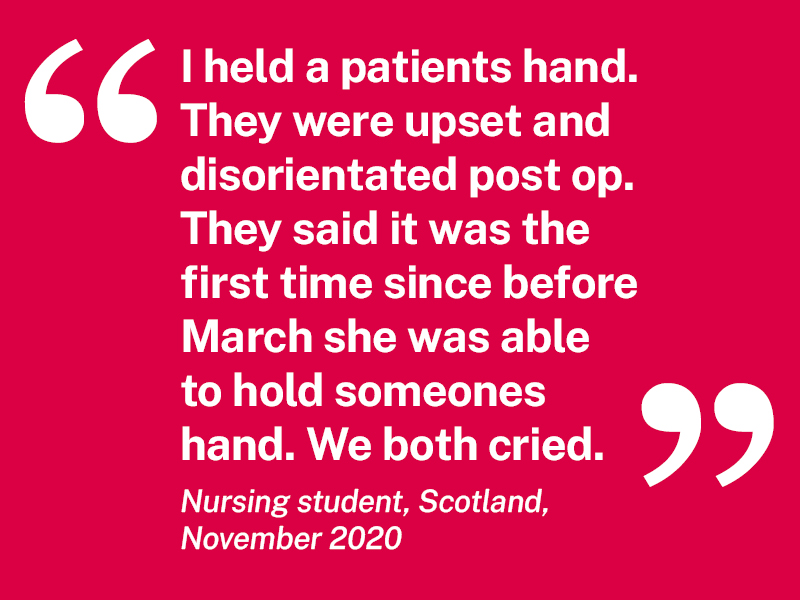 text reading "I held a patients hand. They were upset and disorientated post op. They said it was the first time since before March she was able to hold someone's hand. We both cried". Nursing student, Scotland