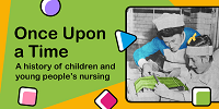 Once Upon a Time... a history of children and young people's nursing exhibition.