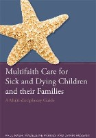 Nash P, Hussain Z, and Parkes M (2015) Multifaith care for sick and dying children and their families: a multi-disciplinary guide. London: Jessica Kingsley.