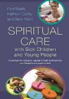 Nash S, Nash P, and Darby K (2015) Spiritual care with sick children and young people: a handbook for chaplains, paediatric health professionals, arts therapists and youth workers. London: Jessica Kingsley.