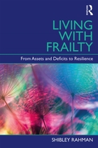 Rahman S (2019) Living with frailty: from assets and deficits to resilience. Oxon: Routledge.