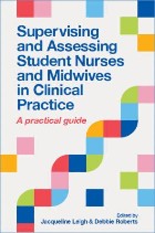 Leigh J and Roberts D (eds.) (2021) Supervising and assessing student nurses and midwives in clinical practice: a practical guide. Banbury: Lantern.