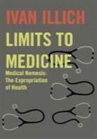Illich I (1995) Limits to medicine medical nemesis: the expropriation of health (2nd edition), London: Marion Boyers. 