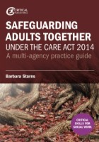 Starns - Safeguarding adults together under the Care Act 2014: a multi-agency practice guide