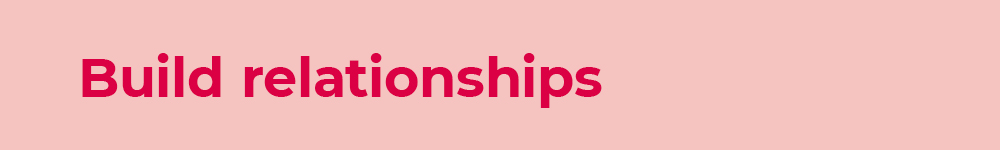 Build relationships