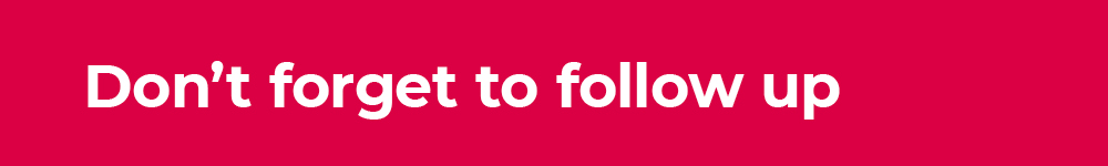 Don't forget to follow up