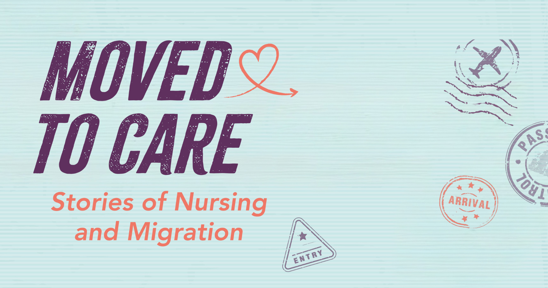 Exhibition title graphic for the exhibition, "Moved to Care: Stories of Nursing and Migration" featuring a blue, stripy background with purple and pink text, with travel stamps including a plane, 'passport', 'arrival' and 'entry'.
